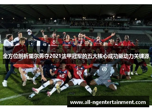 全方位剖析里尔勇夺2021法甲冠军的五大核心成功驱动力关键源