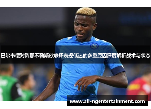 巴尔韦德对阵那不勒斯欧联杯表现低迷的多重原因深度解析战术与状态