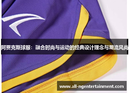 阿贾克斯球服：融合时尚与运动的经典设计理念与潮流风尚